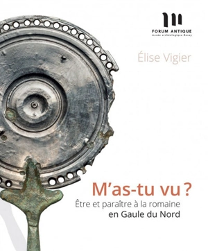 M'as-tu vu ? : être et paraître à la romaine en Gaule du Nord : exposition, Bavay, Forum antique de Bavay, du 14 mai au 8 novembre 2022