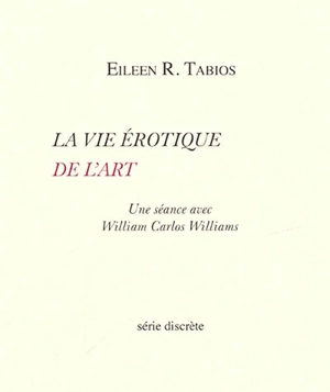 La vie érotique de l'art : une séance avec William Carlos Williams - Eileen Tabios