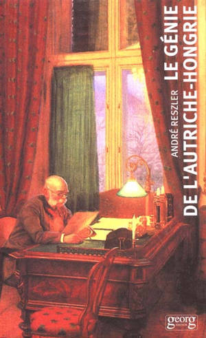 Le génie de l'Autriche-Hongrie : la grandeur et la décadence d'un empire - André Reszler