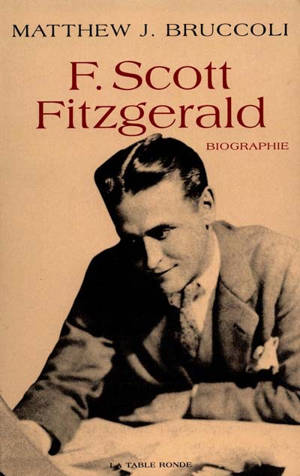 F. Scott Fitzgerald : une certaine grandeur épique - Matthew Joseph Bruccoli