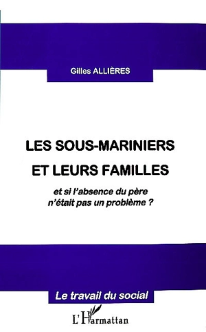 Les sous-mariniers et leurs familles : et si l'absence du père n'était pas un problème ? - Gilles Allières