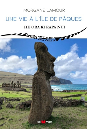 Une vie à l'île de Pâques. He ora ki Rapa Nui - Morgane Lamour