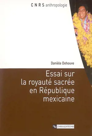 Essai sur la royauté sacrée en République mexicaine - Danièle Dehouve