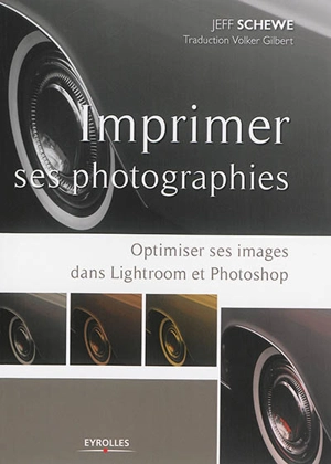 Imprimer ses photographies : optimiser ses images dans Lightroom et Photoshop - Jeff Schewe