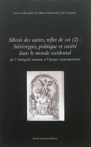 Miroir des autres, reflet de soi. Vol. 2. Stéréotypes, politique et société dans le monde occidental (de l'Antiquité romaine à l'époque contemporaine)