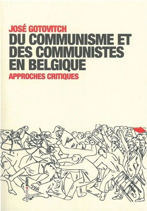 Du communisme et des communistes en Belgique : approches critiques - José Gotovitch