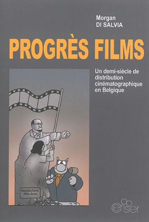 Progrès films : un demi-siècle de distribution cinématographique en Belgique - Morgan Di Salvia