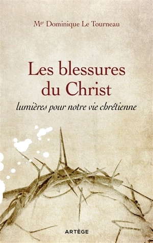 Les blessures du Christ, lumières pour notre vie chrétienne - Dominique Le Tourneau