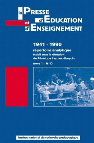 La presse d'éducation et d'enseignement : 1941-1990, répertoire analytique. Vol. 1. A-D - Institut national de recherche pédagogique (France). Service d'histoire de l'éducation