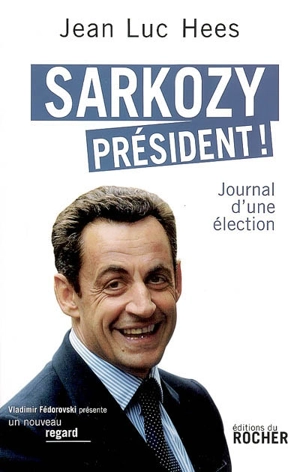 Sarkozy président ! : journal d'une élection - Jean-Luc Hees