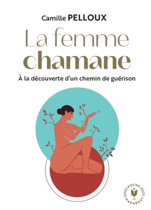 La femme chamane : à la découverte d'un chemin de guérison - Camille Pelloux