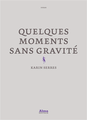 Quelques moments sans gravité - Karin Serres