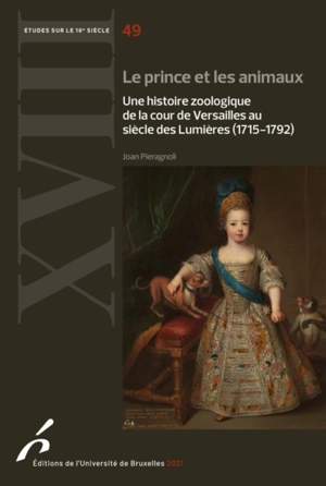 Le prince et les animaux : une histoire zoologique de la cour de Versailles au siècle des lumières (1715-1792) - Joan Pieragnoli