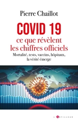 Covid 19, ce que révèlent les chiffres officiels : mortalité, tests, vaccins, hôpitaux, la vérité émerge - Pierre Chaillot