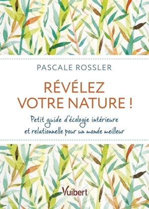 Révélez votre nature ! : petit guide d'écologie intérieure et relationnelle pour un monde meilleur - Pascale Rossler