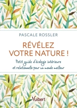 Révélez votre nature ! : petit guide pratique d'écologie intérieure et relationnelle pour un monde meilleur - Pascale Rossler