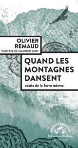 Quand les montagnes dansent : récits de la terre intime - Olivier Remaud