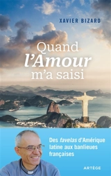 Quand l'amour m'a saisi : des favelas d'Amérique latine aux banlieues françaises - Xavier Bizard