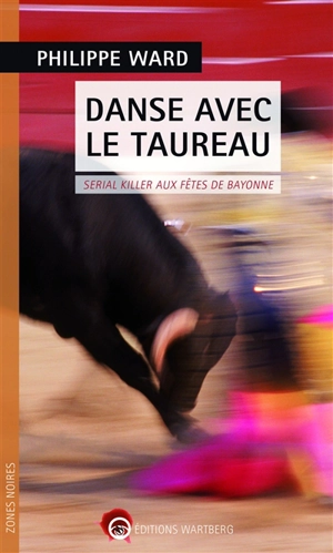 Danse avec le taureau : serial killer aux fêtes de Bayonne - Philippe Ward