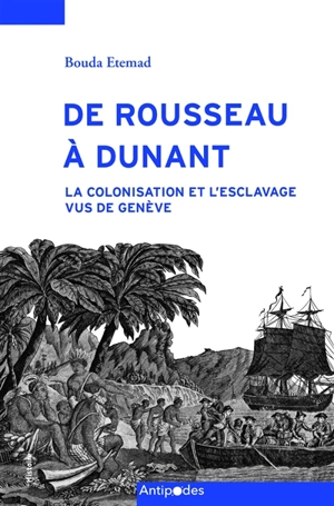 De Rousseau à Dunant : la colonisation et l'esclavage vus de Genève - Bouda Etemad