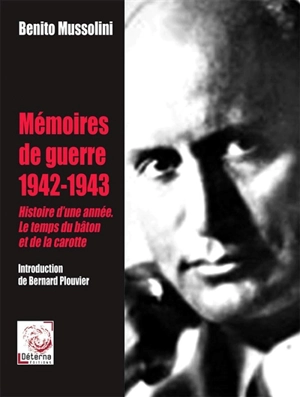 Mémoires de guerre 1942-1943 : histoire d'une année : le temps du bâton et de la carotte - Benito Mussolini