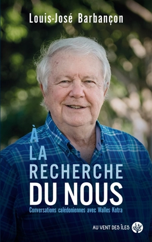 A la recherche du nous : conversations calédoniennes avec Walles Kotra - Louis-José Barbançon