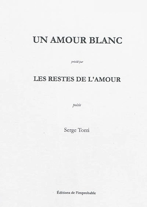 Un amour blanc. Les restes de l'amour - Serge Torri