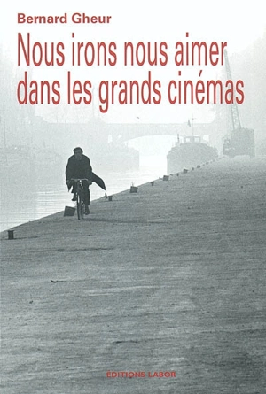 Nous irons nous aimer dans les grands cinémas - Bernard Gheur