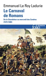 Le carnaval de Romans : de la Chandeleur au mercredi des Cendres : 1579-1580 - Emmanuel Le Roy Ladurie