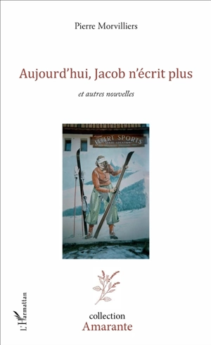 Aujourd'hui, Jacob n'écrit plus : et autres nouvelles - Pierre Morvilliers