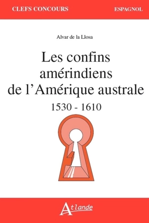 Les confins amérindiens de l'Amérique australe : 1530-1559 - Alvar de la Llosa