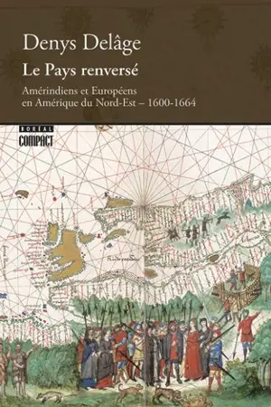 Le pays renversé : Amérindiens et Européens en Amérique du Nord-Est, 1600-1664 - Denys Delâge