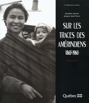 Sur les traces des Amérindiens, 1863-1960 - Jacques Saint-Pierre