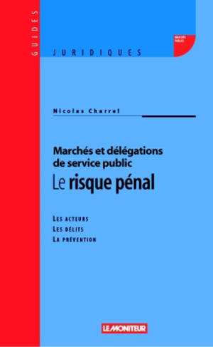 Marchés et délégation de service public : le risque pénal : les acteurs, les délits, la prévention - Nicolas Charrel