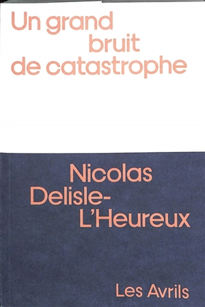 Un grand bruit de catastrophe - Nicolas Delisle-L'Heureux