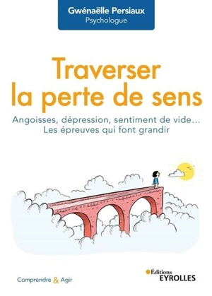 Traverser la perte de sens : angoisses, dépression, sentiment de vide... : les épreuves qui font grandir - Gwénaëlle Persiaux