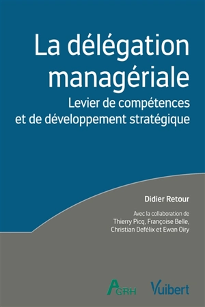 La délégation managériale : levier de compétences et de développement stratégique - Didier Retour