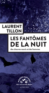Les fantômes de la nuit : des chauves-souris et des hommes - Laurent Tillon