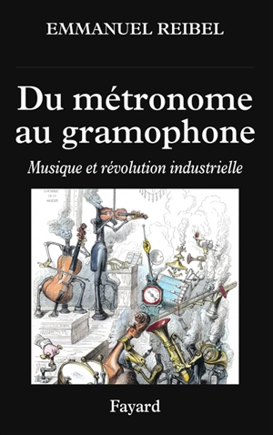 Du métronome au gramophone : musique et révolution industrielle - Emmanuel Reibel