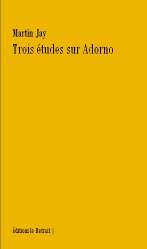 Trois études sur Adorno - Martin Jay