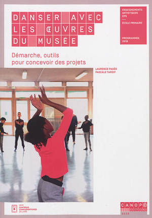 Danser avec les oeuvres du musée : démarche, outils pour concevoir des projets : enseignements artistiques, EPS, école primaire, programmes 2018 - Laurence Pagès