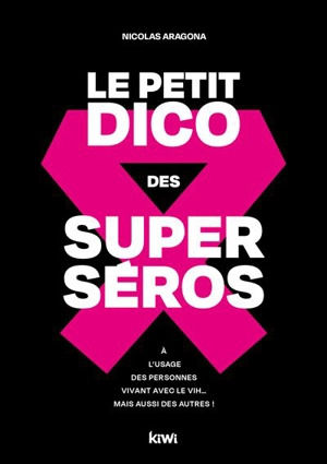 Le petit dico des superséros : à l'usage des personnes vivant avec le VIH... mais aussi des autres ! - Nicolas Aragona