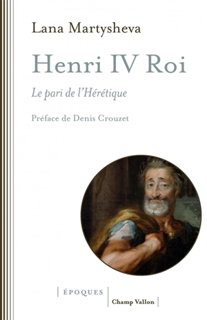 Henri IV roi : le pari de l'hérétique - Lana Martysheva