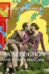 La séduction : une passion française - Robert Muchembled