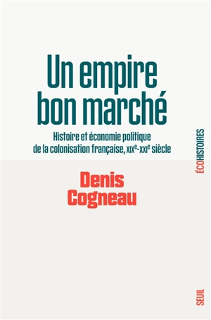 Un empire bon marché : histoire et économie politique de la colonisation française : XIXe-XXIe siècle - Denis Cogneau