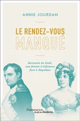 Le rendez-vous manqué : Germaine de Staël, une femme d'influence face à Napoléon - Annie Jourdan