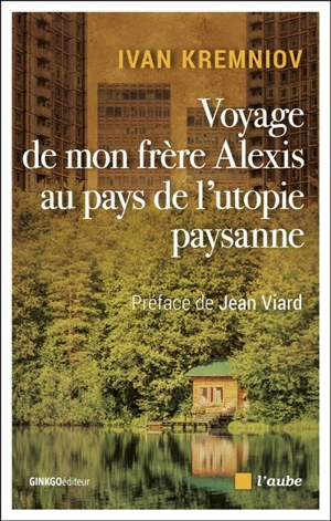 Voyage de mon frère Alexis au pays de l'utopie paysanne - Ivan Kremniov