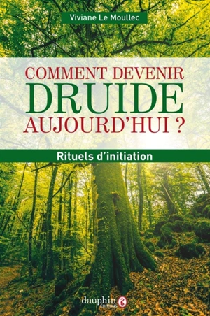 Comment devenir druide aujourd'hui ? : rituels d'initiation - Viviane Le Moullec