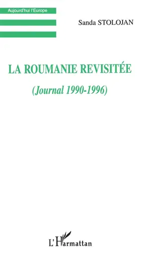 La Roumanie revisitée : journal, 1990-1996 - Sanda Stolojan