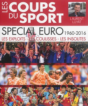 Les coups du sport. Spécial Euro, 1960-2016 : les exploits, les coulisses, les insolites - Laurent Luyat